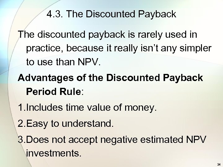 4. 3. The Discounted Payback The discounted payback is rarely used in practice, because