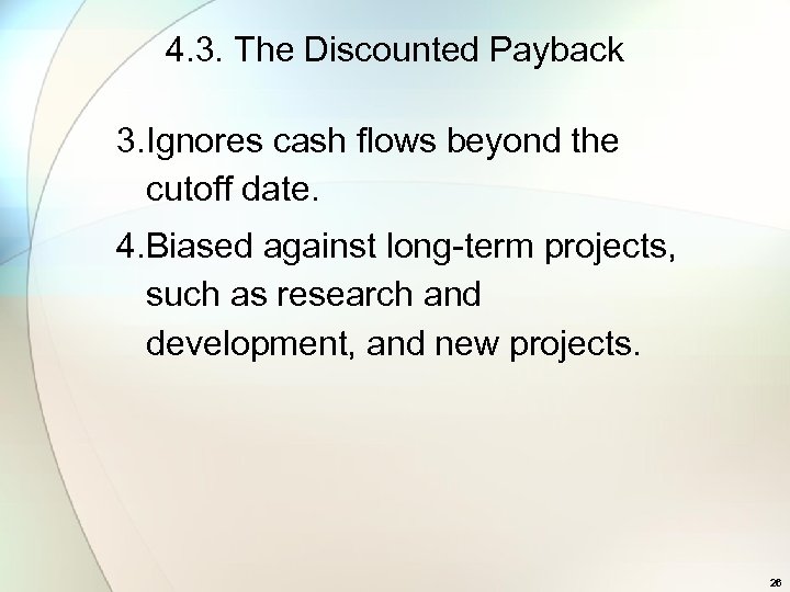 4. 3. The Discounted Payback 3. Ignores cash flows beyond the cutoff date. 4.