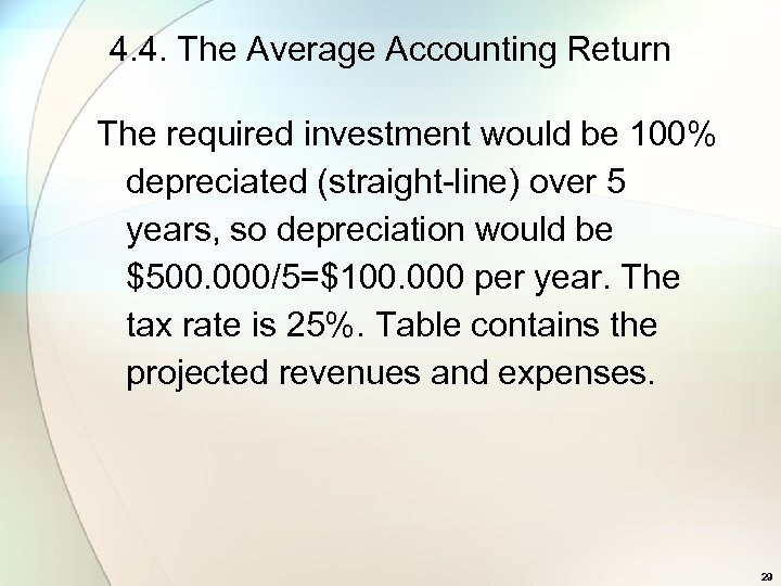 4. 4. The Average Accounting Return The required investment would be 100% depreciated (straight-line)