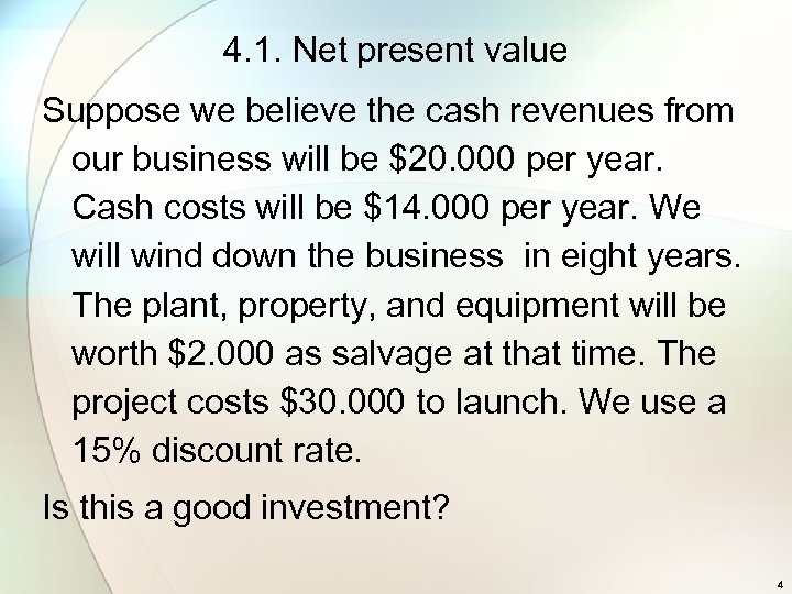 4. 1. Net present value Suppose we believe the cash revenues from our business