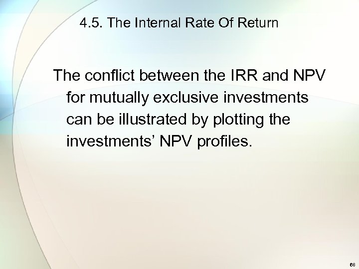 4. 5. The Internal Rate Of Return The conflict between the IRR and NPV