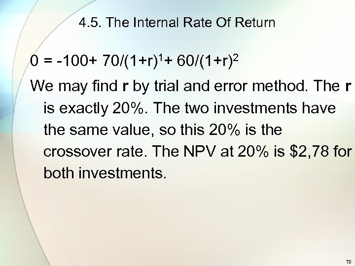 4. 5. The Internal Rate Of Return 0 = -100+ 70/(1+r)1+ 60/(1+r)2 We may