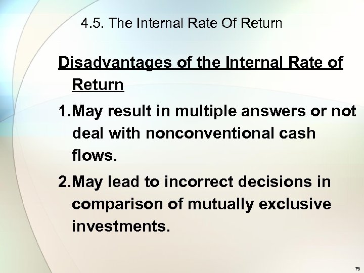 4. 5. The Internal Rate Of Return Disadvantages of the Internal Rate of Return