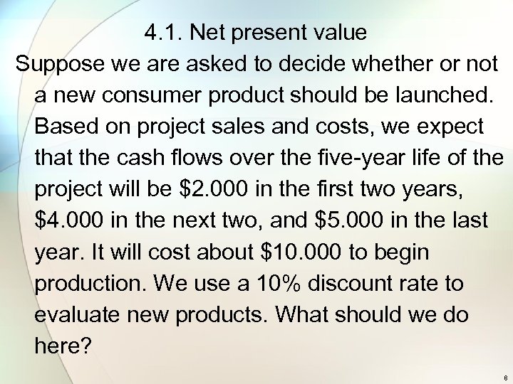 4. 1. Net present value Suppose we are asked to decide whether or not