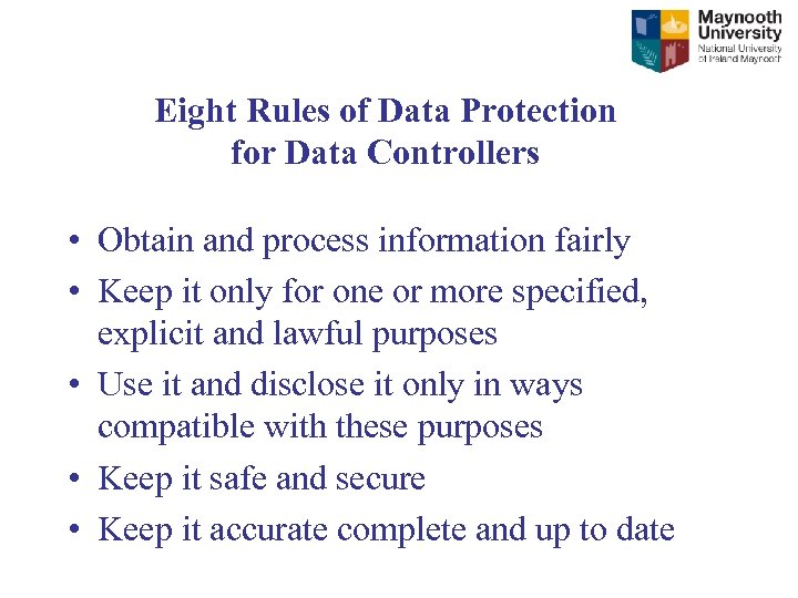 Eight Rules of Data Protection for Data Controllers • Obtain and process information fairly