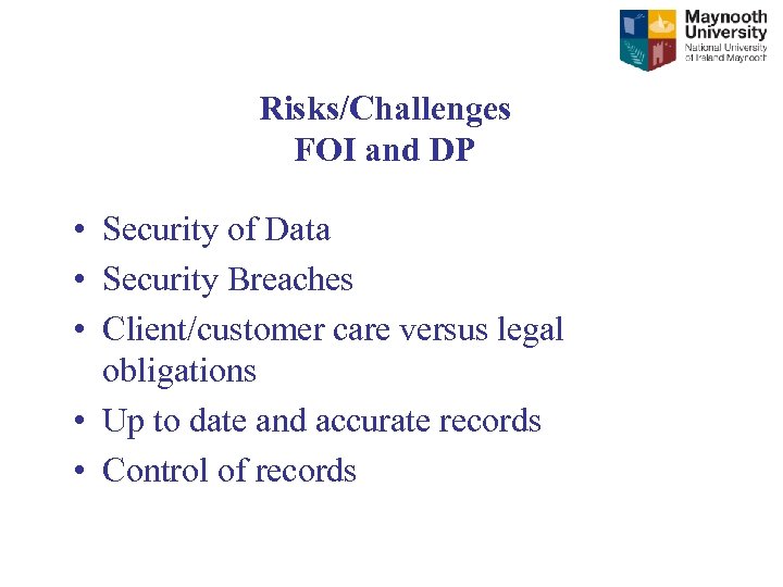 Risks/Challenges FOI and DP • Security of Data • Security Breaches • Client/customer care