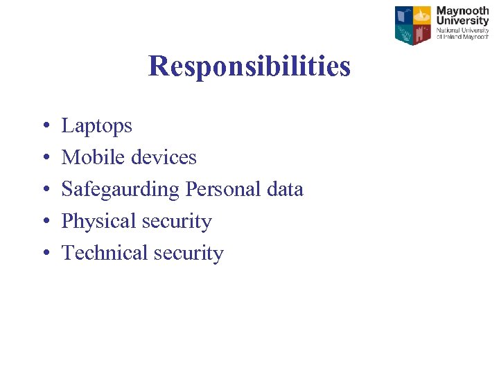 Responsibilities • • • Laptops Mobile devices Safegaurding Personal data Physical security Technical security