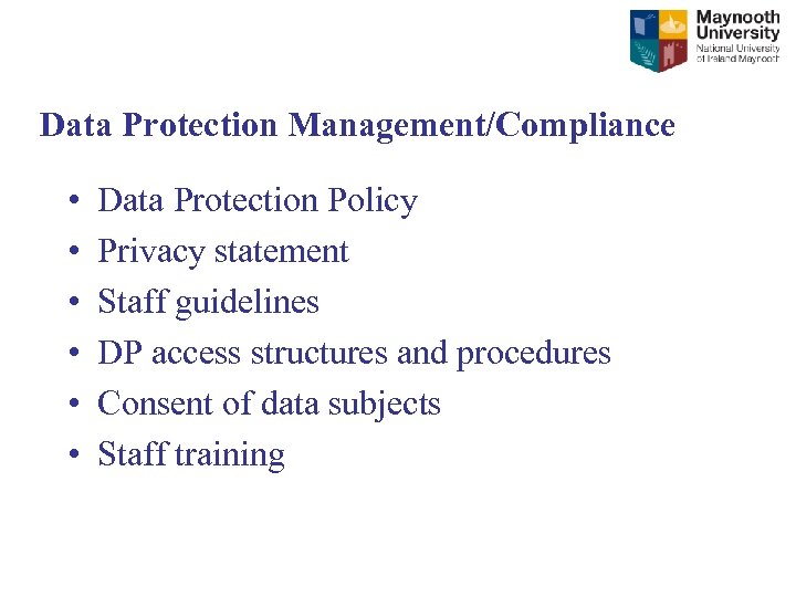 Data Protection Management/Compliance • • • Data Protection Policy Privacy statement Staff guidelines DP