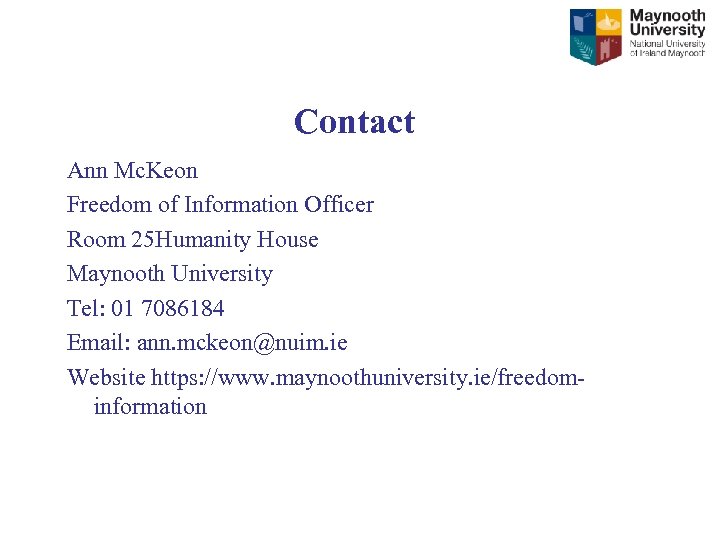 Contact Ann Mc. Keon Freedom of Information Officer Room 25 Humanity House Maynooth University