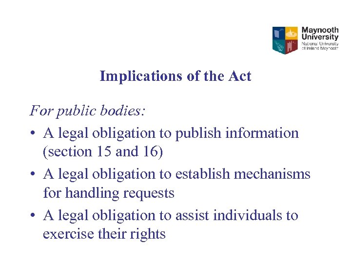 Implications of the Act For public bodies: • A legal obligation to publish information