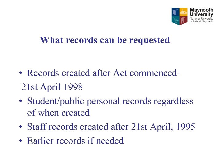 What records can be requested • Records created after Act commenced 21 st April