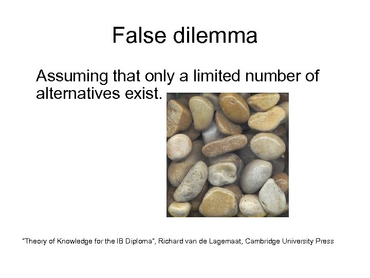 False dilemma Assuming that only a limited number of alternatives exist. “Theory of Knowledge