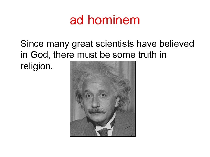 ad hominem Since many great scientists have believed in God, there must be some