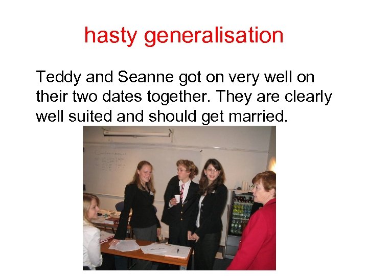hasty generalisation Teddy and Seanne got on very well on their two dates together.