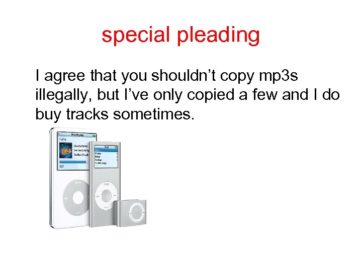 special pleading I agree that you shouldn’t copy mp 3 s illegally, but I’ve