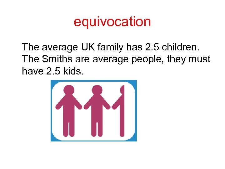 equivocation The average UK family has 2. 5 children. The Smiths are average people,