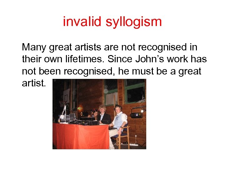 invalid syllogism Many great artists are not recognised in their own lifetimes. Since John’s