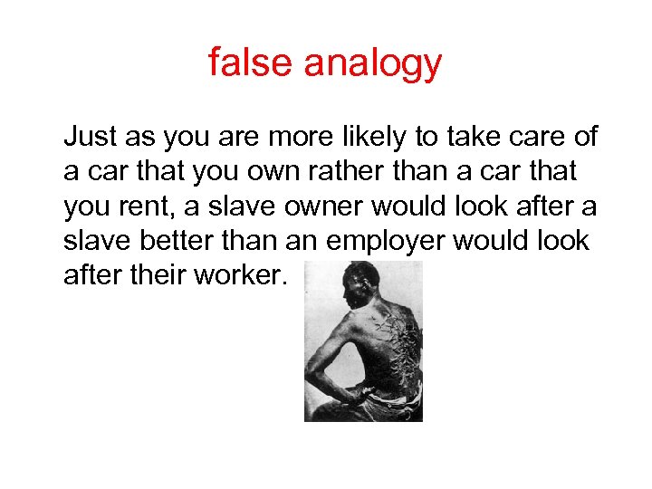 false analogy Just as you are more likely to take care of a car