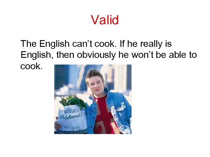 Valid The English can’t cook. If he really is English, then obviously he won’t