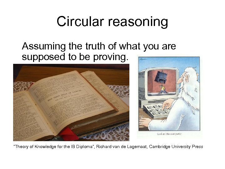 Circular reasoning Assuming the truth of what you are supposed to be proving. “Theory