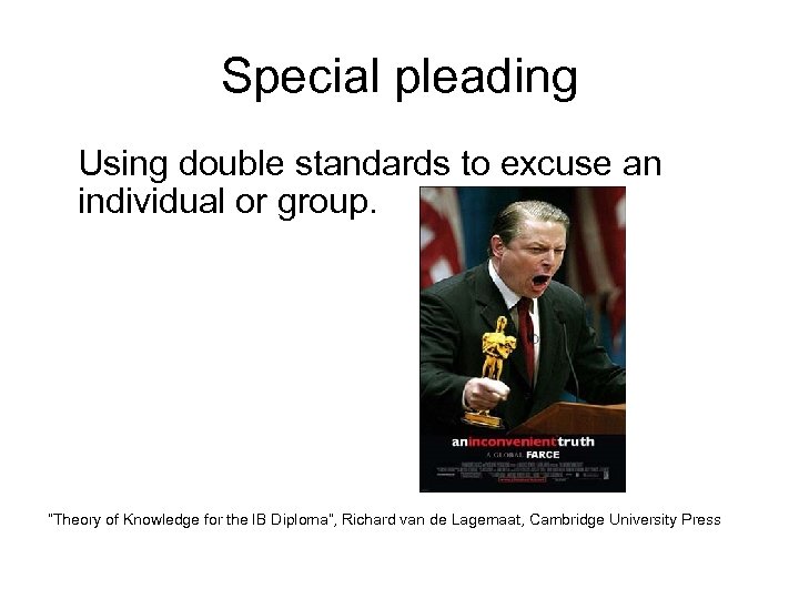 Special pleading Using double standards to excuse an individual or group. “Theory of Knowledge