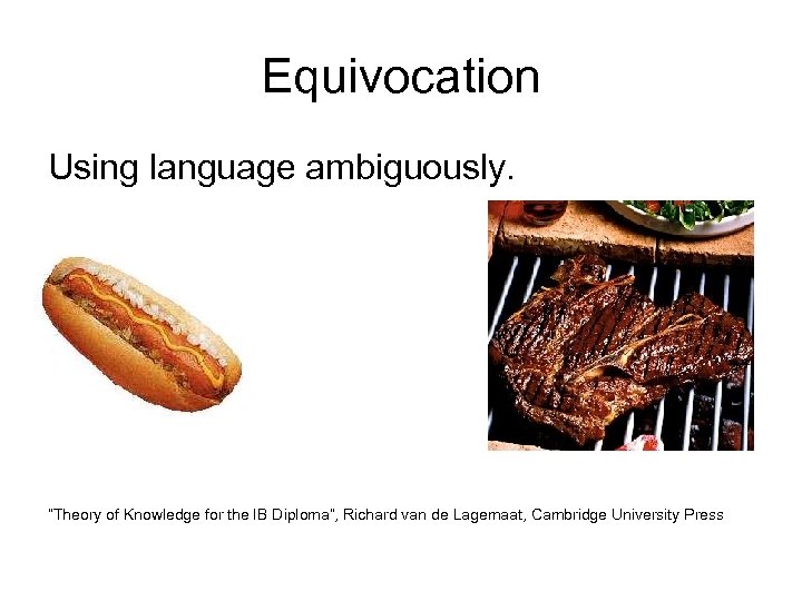 Equivocation Using language ambiguously. “Theory of Knowledge for the IB Diploma”, Richard van de