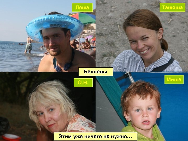 Леша Танюша Беляевы О. Н. Этим уже ничего не нужно… Миша 