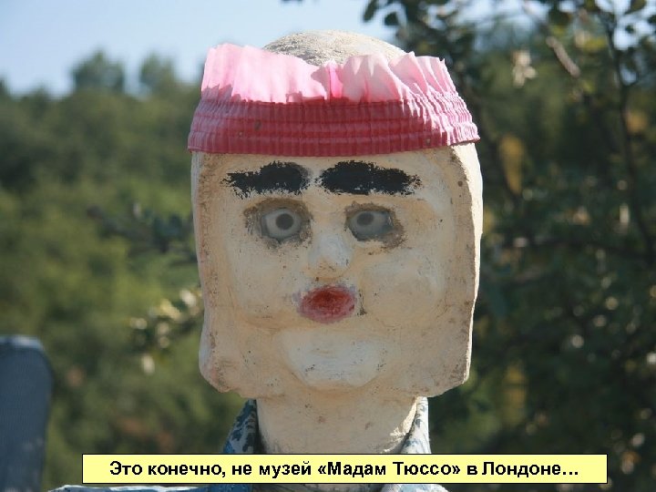 Это конечно, не музей «Мадам Тюссо» в Лондоне… 