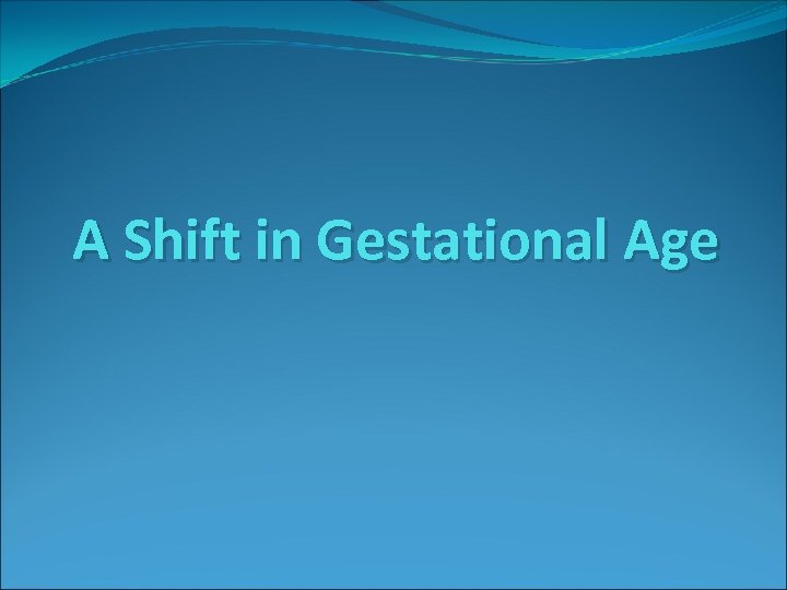 A Shift in Gestational Age 