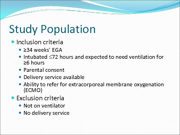 Study Population Inclusion criteria ≥ 34 weeks’ EGA Intubated 72 hours and expected to
