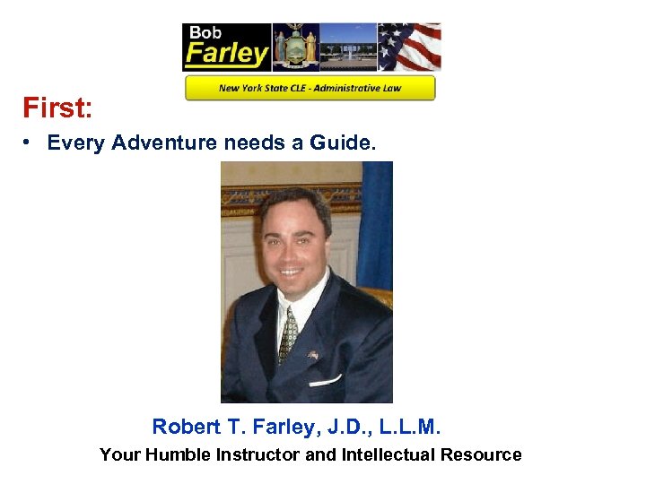 First: • Every Adventure needs a Guide. Robert T. Farley, J. D. , L.