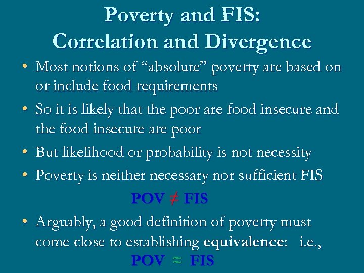 Poverty and FIS: Correlation and Divergence • Most notions of “absolute” poverty are based