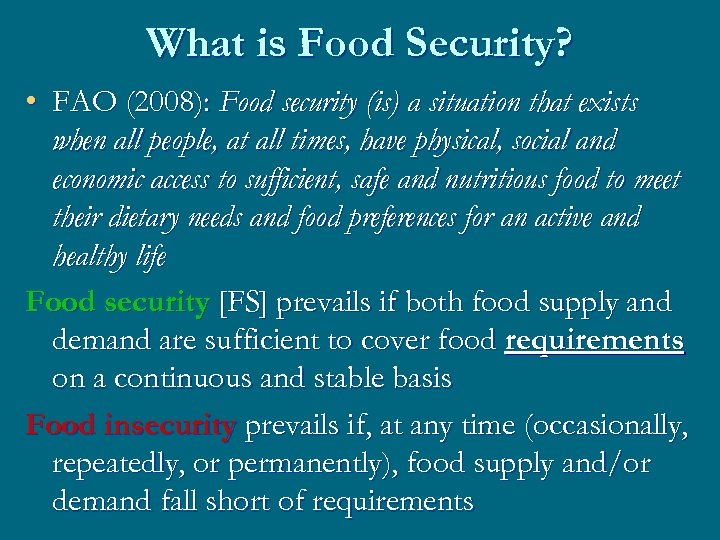 What is Food Security? • FAO (2008): Food security (is) a situation that exists