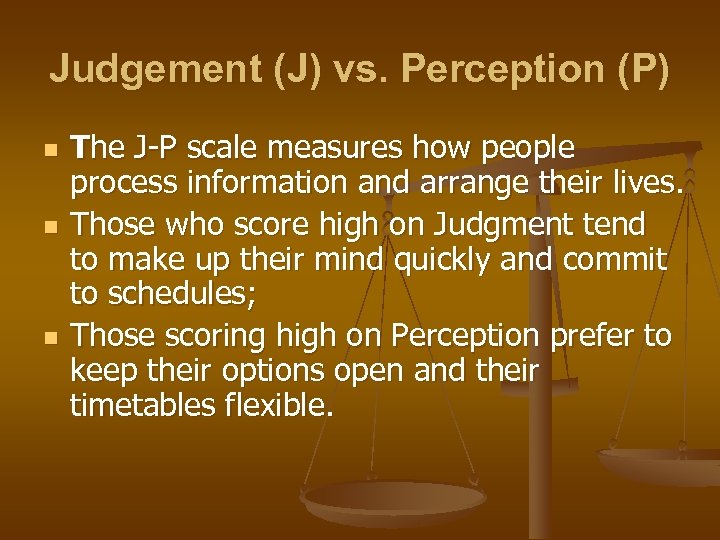 Judgement (J) vs. Perception (P) n n n The J-P scale measures how people