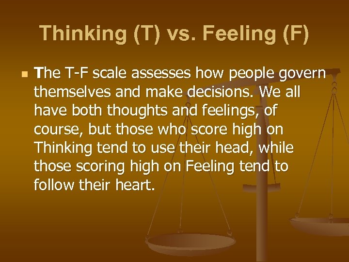 Thinking (T) vs. Feeling (F) n The T-F scale assesses how people govern themselves