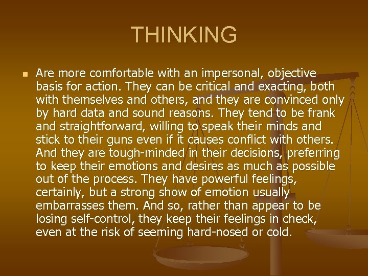 THINKING n Are more comfortable with an impersonal, objective basis for action. They can