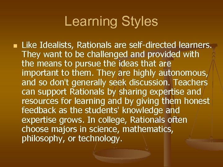 Learning Styles n Like Idealists, Rationals are self-directed learners. They want to be challenged