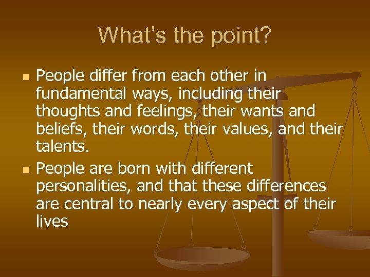 What’s the point? n n People differ from each other in fundamental ways, including