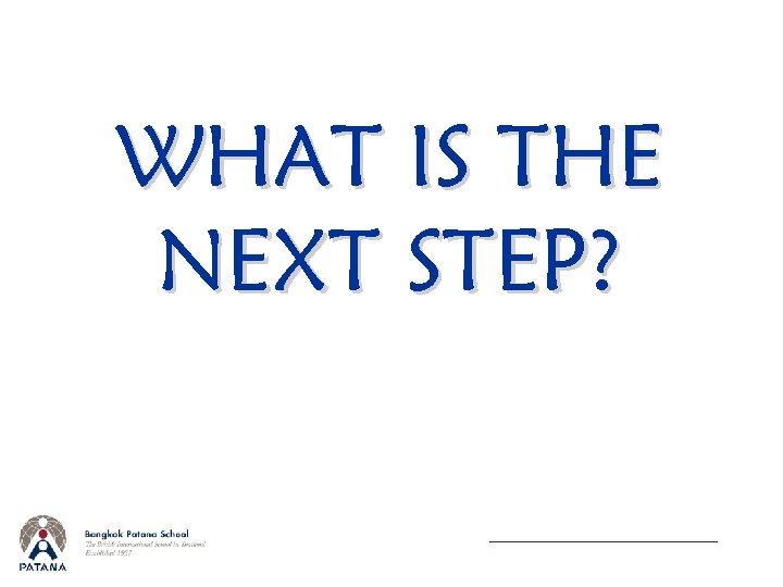 WHAT IS THE NEXT STEP? 