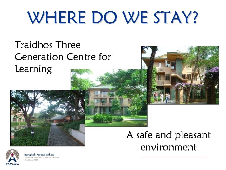 WHERE DO WE STAY? Traidhos Three Generation Centre for Learning A safe and pleasant