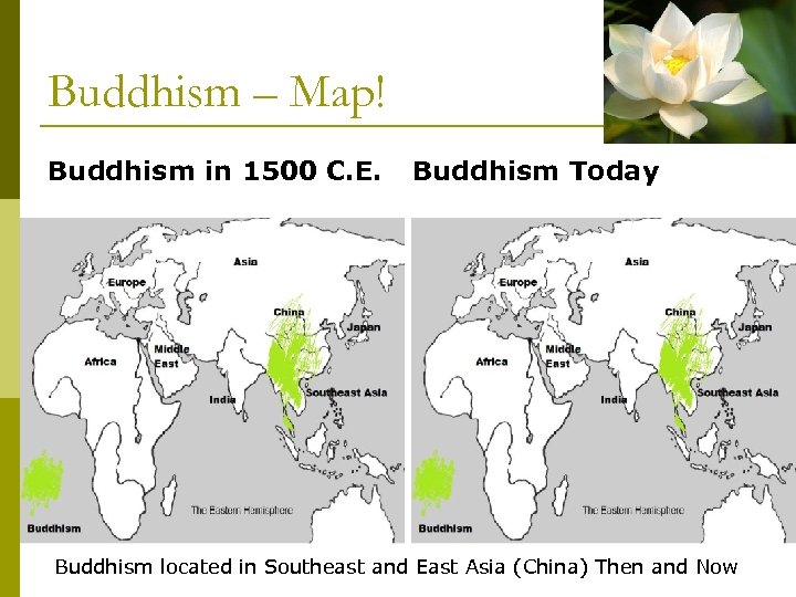 Buddhism – Map! Buddhism in 1500 C. E. Buddhism Today Buddhism located in Southeast