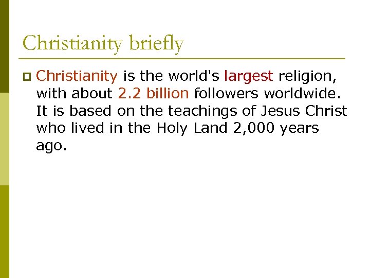 Christianity briefly p Christianity is the world's largest religion, with about 2. 2 billion