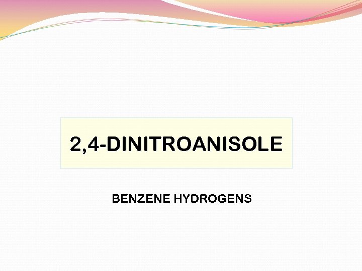 2, 4 -DINITROANISOLE BENZENE HYDROGENS 