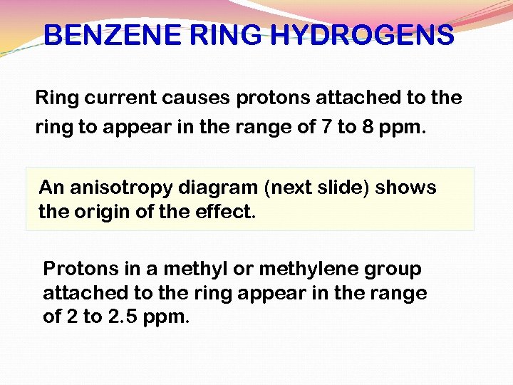 BENZENE RING HYDROGENS Ring current causes protons attached to the ring to appear in