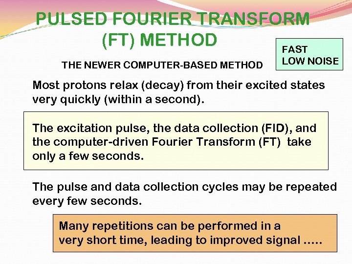 PULSED FOURIER TRANSFORM (FT) METHOD FAST THE NEWER COMPUTER-BASED METHOD LOW NOISE Most protons