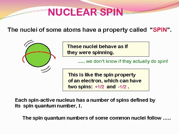 NUCLEAR SPIN The nuclei of some atoms have a property called “SPIN”. These nuclei