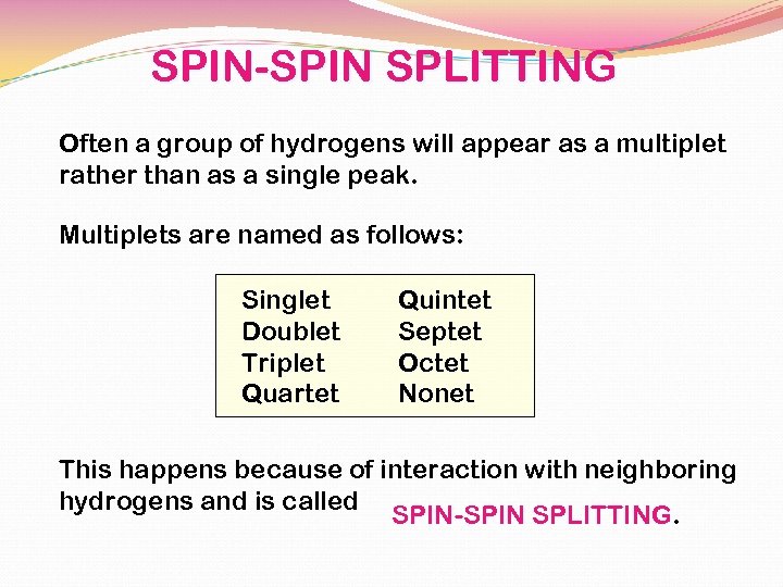 SPIN-SPIN SPLITTING Often a group of hydrogens will appear as a multiplet rather than