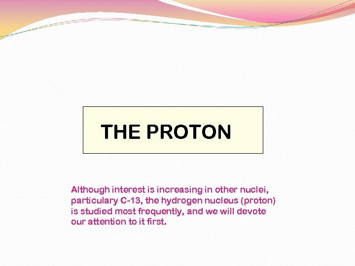 THE PROTON Although interest is increasing in other nuclei, particulary C-13, the hydrogen nucleus