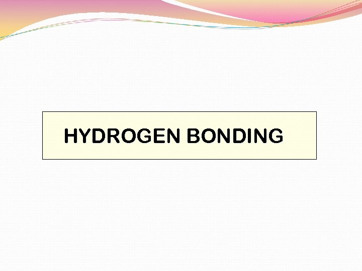 HYDROGEN BONDING 
