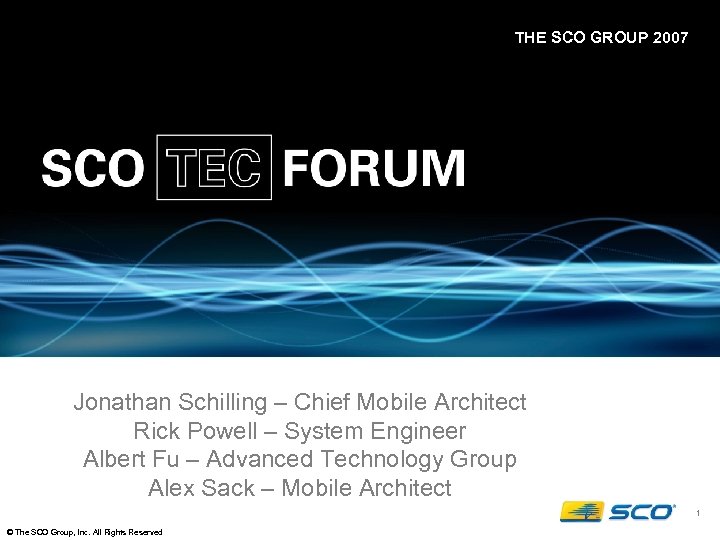 THE SCO GROUP 2007 Jonathan Schilling – Chief Mobile Architect Rick Powell – System